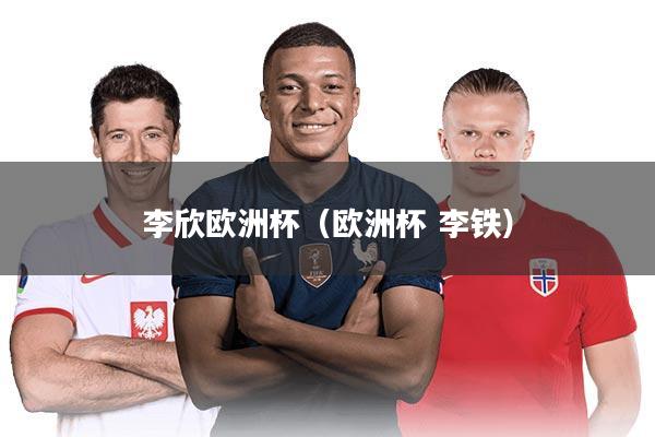李欣欧洲杯（欧洲杯 李铁）